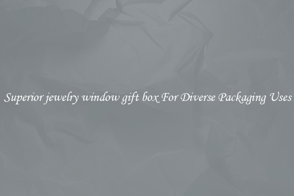 Superior jewelry window gift box For Diverse Packaging Uses