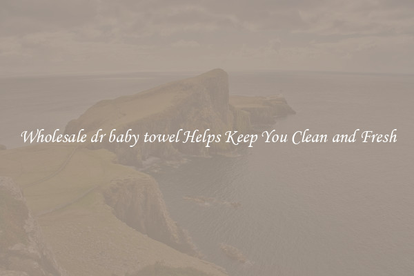 Wholesale dr baby towel Helps Keep You Clean and Fresh