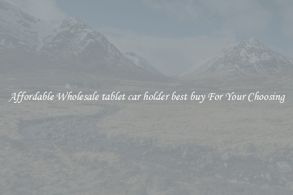 Affordable Wholesale tablet car holder best buy For Your Choosing