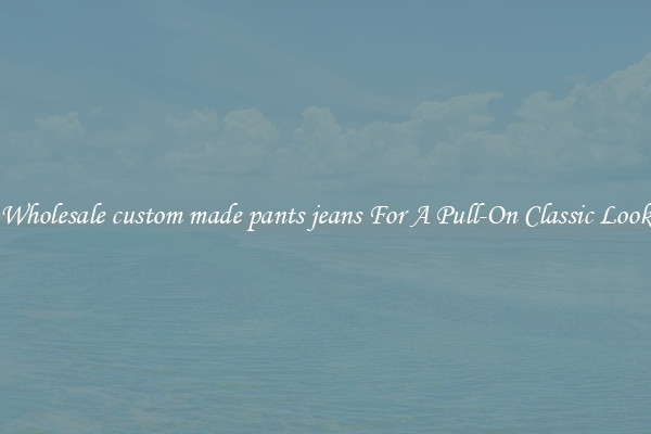 Wholesale custom made pants jeans For A Pull-On Classic Look