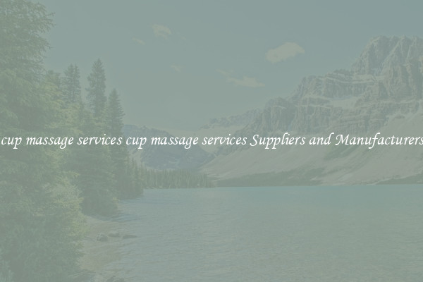 cup massage services cup massage services Suppliers and Manufacturers