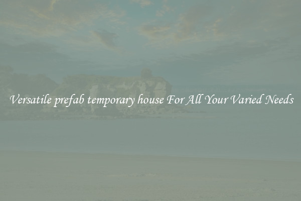 Versatile prefab temporary house For All Your Varied Needs