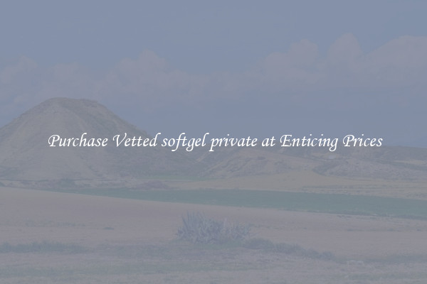 Purchase Vetted softgel private at Enticing Prices