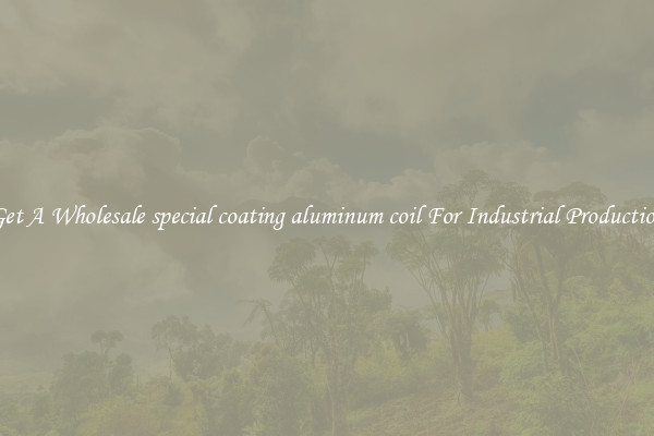 Get A Wholesale special coating aluminum coil For Industrial Production