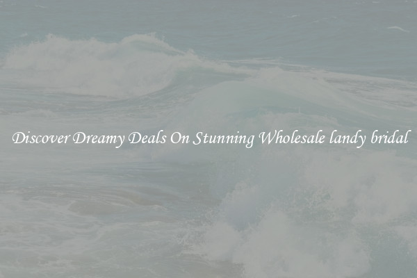 Discover Dreamy Deals On Stunning Wholesale landy bridal