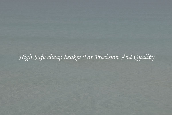 High Safe cheap beaker For Precision And Quality