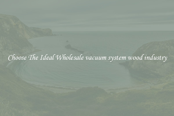 Choose The Ideal Wholesale vacuum system wood industry