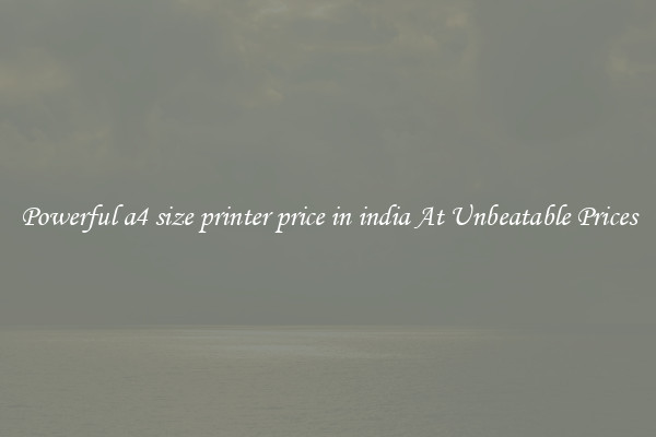 Powerful a4 size printer price in india At Unbeatable Prices
