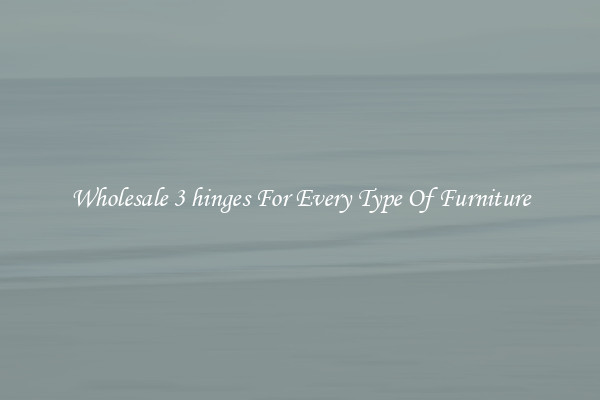 Wholesale 3 hinges For Every Type Of Furniture