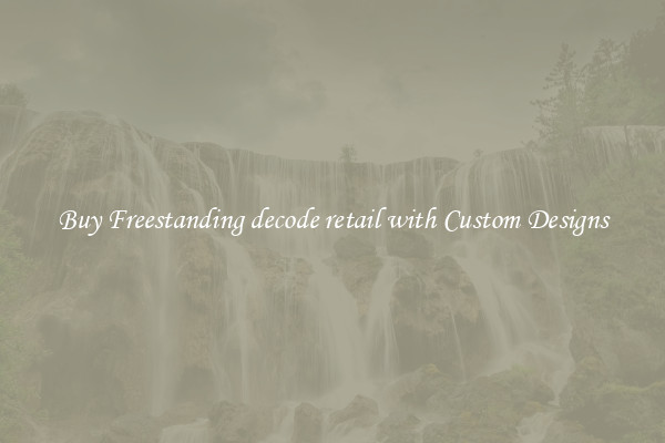 Buy Freestanding decode retail with Custom Designs