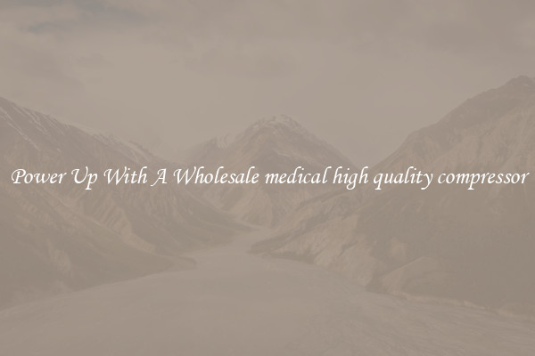 Power Up With A Wholesale medical high quality compressor