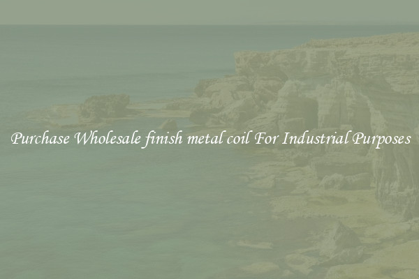 Purchase Wholesale finish metal coil For Industrial Purposes