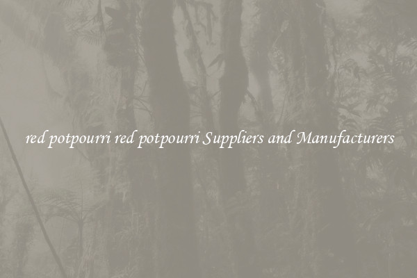 red potpourri red potpourri Suppliers and Manufacturers