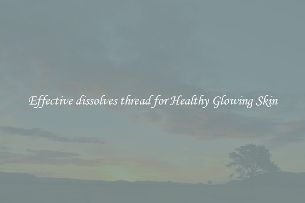 Effective dissolves thread for Healthy Glowing Skin