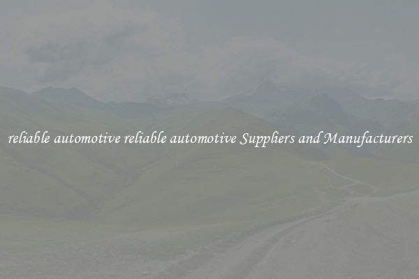 reliable automotive reliable automotive Suppliers and Manufacturers