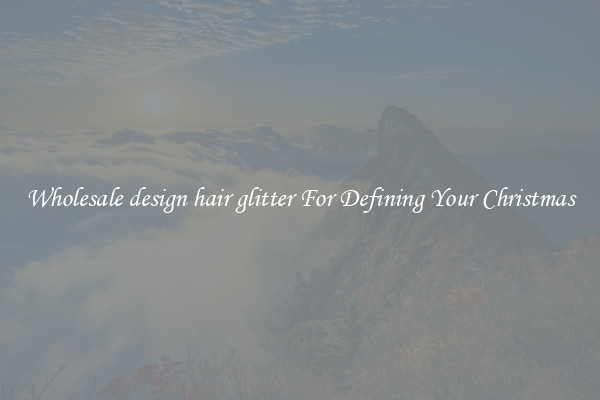 Wholesale design hair glitter For Defining Your Christmas