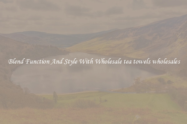 Blend Function And Style With Wholesale tea towels wholesales