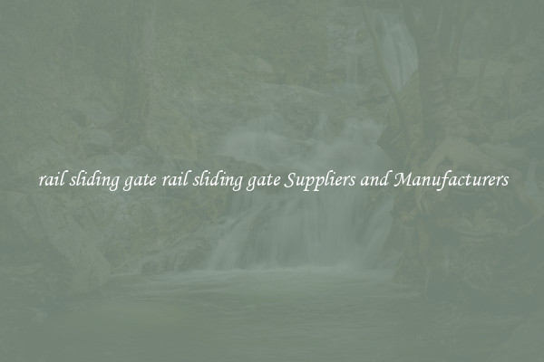 rail sliding gate rail sliding gate Suppliers and Manufacturers
