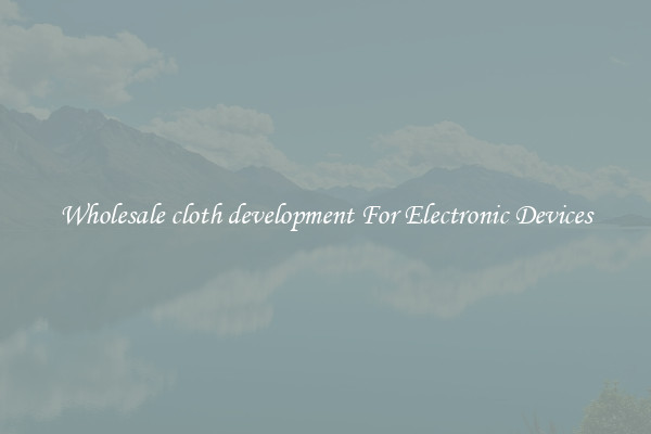 Wholesale cloth development For Electronic Devices