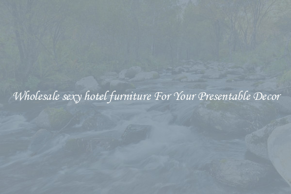 Wholesale sexy hotel furniture For Your Presentable Decor