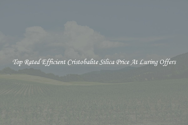 Top Rated Efficient Cristobalite Silica Price At Luring Offers