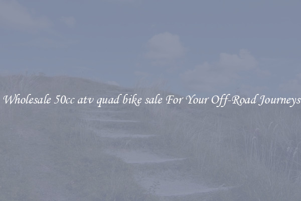 Wholesale 50cc atv quad bike sale For Your Off-Road Journeys