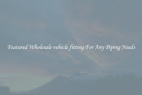 Featured Wholesale vehicle fitting For Any Piping Needs