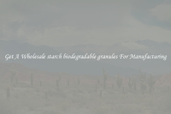 Get A Wholesale starch biodegradable granules For Manufacturing