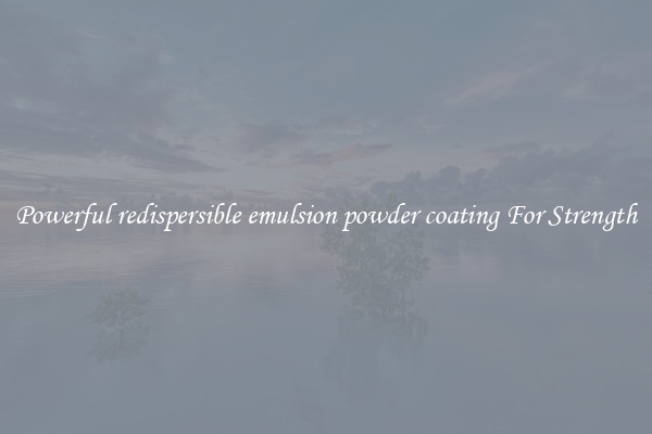 Powerful redispersible emulsion powder coating For Strength