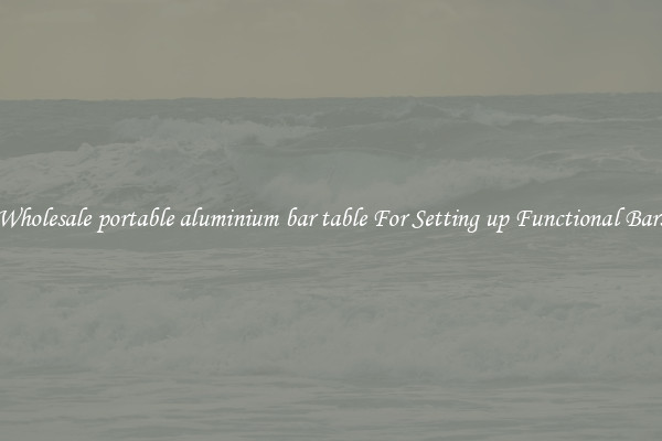 Wholesale portable aluminium bar table For Setting up Functional Bars